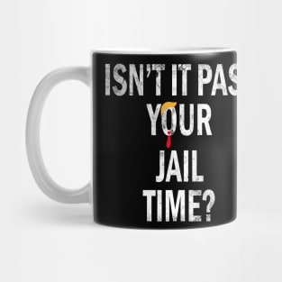 Isn’t It Past Your Jail Time trump Mug